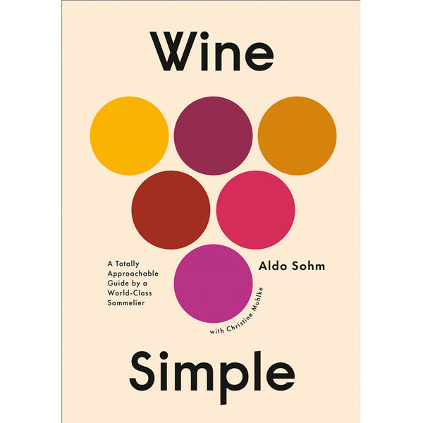 Wine Simple: A Totally Approachable Guide from a World-Class Sommelier Written by Aldo Sohm, Christine Muhlke