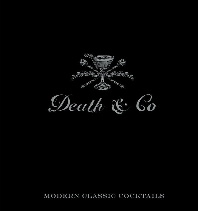 Death & Co: Modern Classic Cocktails, With More Than 500 Recipes